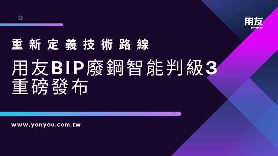 重新定義技術路線，用友BIP廢鋼智能判級3重磅發布